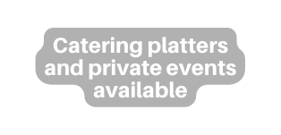 Catering platters and private events available